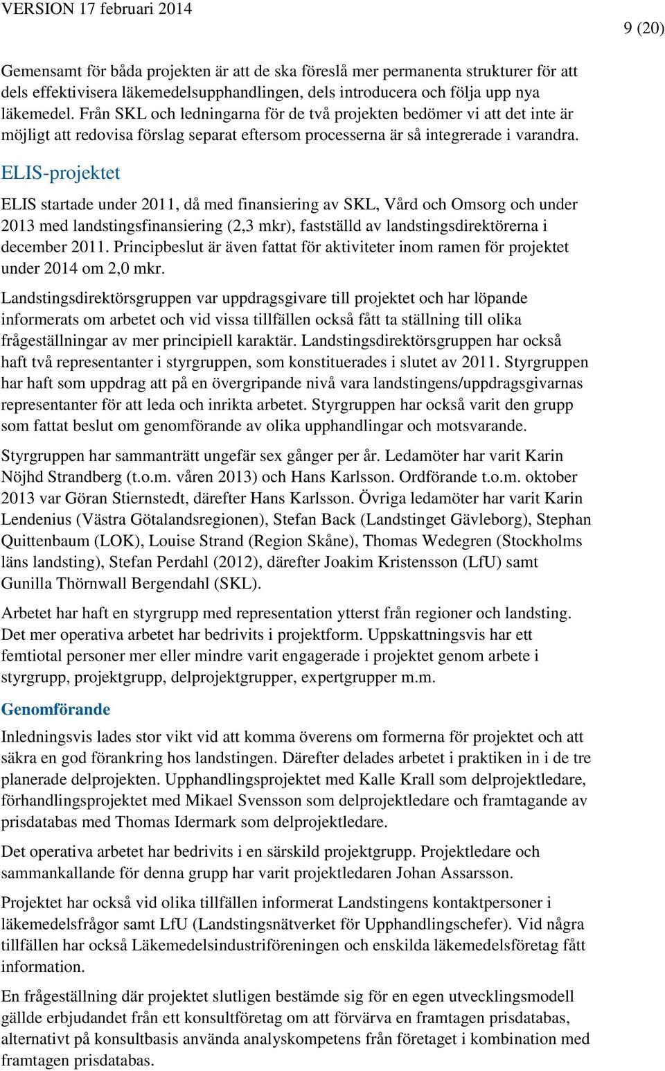 ELIS-projektet ELIS startade under 2011, då med finansiering av SKL, Vård och Omsorg och under 2013 med landstingsfinansiering (2,3 mkr), fastställd av landstingsdirektörerna i december 2011.