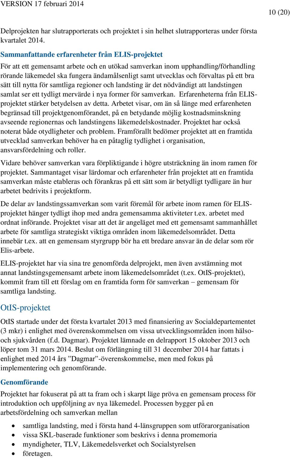 förvaltas på ett bra sätt till nytta för samtliga regioner och landsting är det nödvändigt att landstingen samlat ser ett tydligt mervärde i nya former för samverkan.