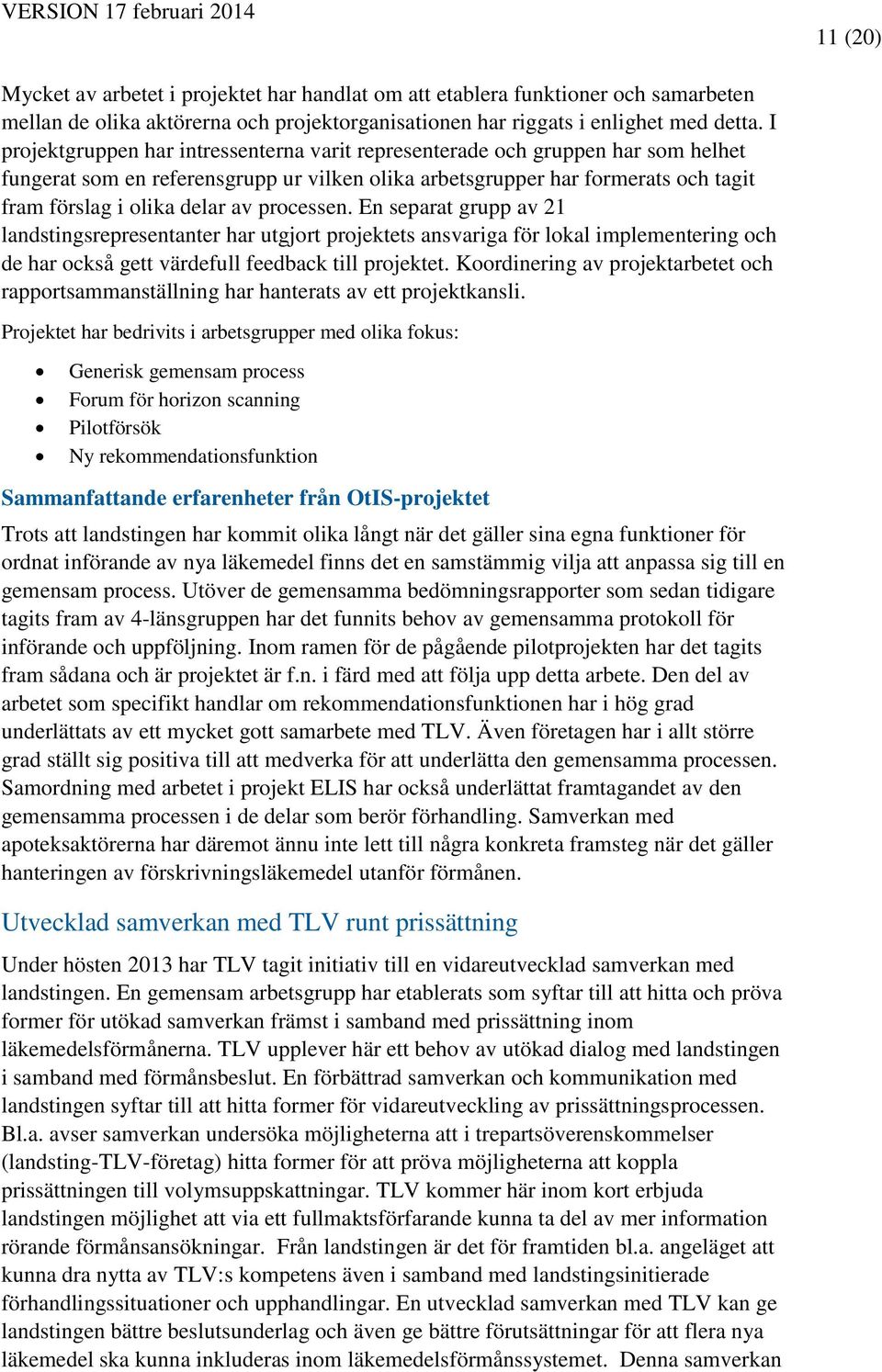 processen. En separat grupp av 21 landstingsrepresentanter har utgjort projektets ansvariga för lokal implementering och de har också gett värdefull feedback till projektet.