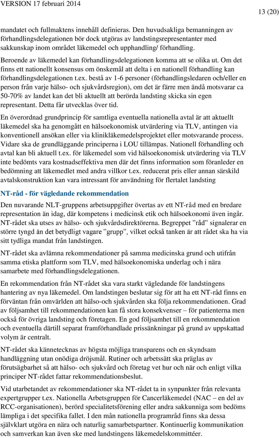 Beroende av läkemedel kan förhandlingsdelegationen komma att se olika ut. Om det finns ett nationellt konsensus om önskemål att delta i en nationell förhandling kan förhandlingsdelegationen t.ex.