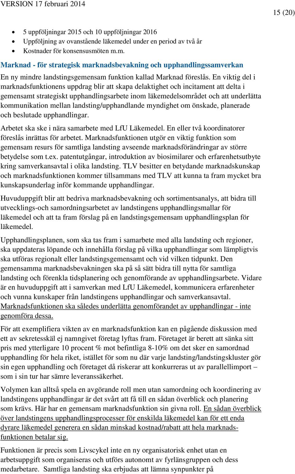 En viktig del i marknadsfunktionens uppdrag blir att skapa delaktighet och incitament att delta i gemensamt strategiskt upphandlingsarbete inom läkemedelsområdet och att underlätta kommunikation