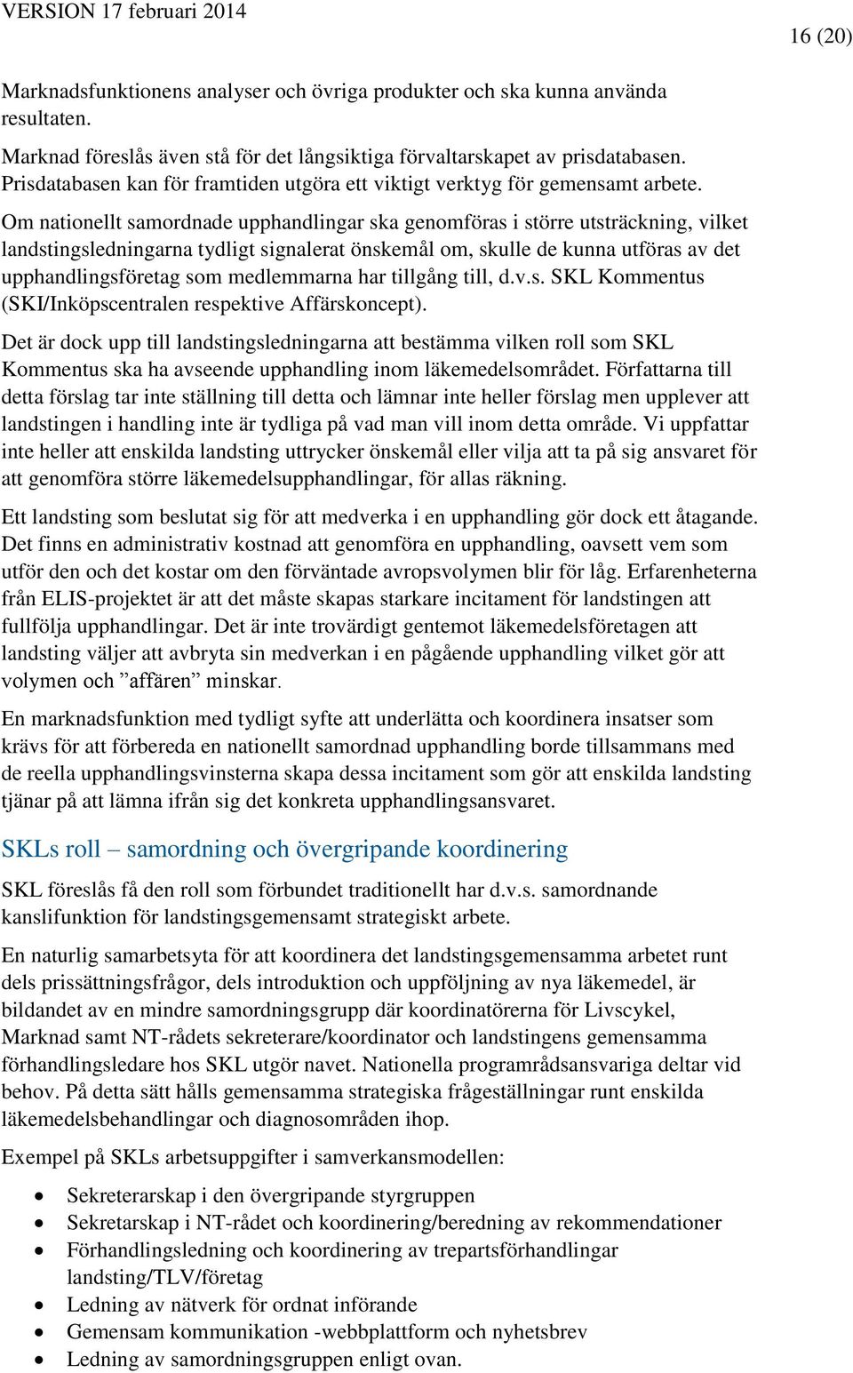 Om nationellt samordnade upphandlingar ska genomföras i större utsträckning, vilket landstingsledningarna tydligt signalerat önskemål om, skulle de kunna utföras av det upphandlingsföretag som