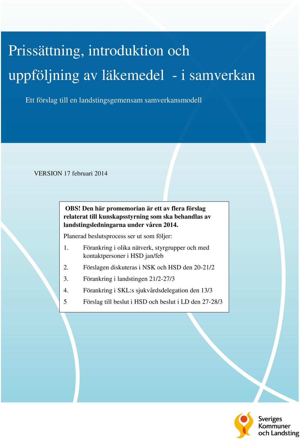 Planerad beslutsprocess ser ut som följer: 1. Förankring i olika nätverk, styrgrupper och med kontaktpersoner i HSD jan/feb 2.