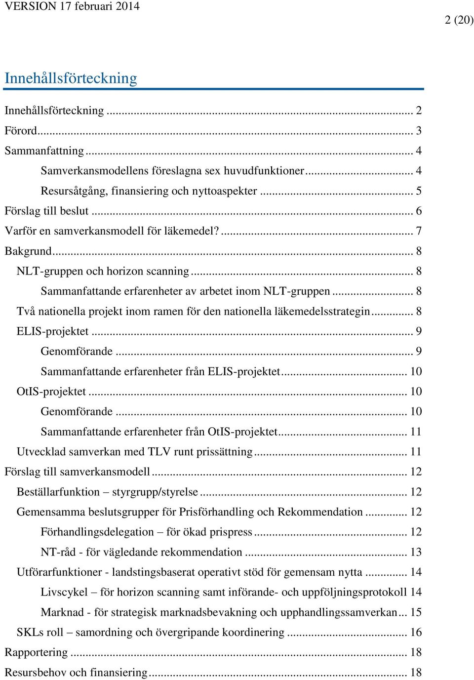 .. 8 Två nationella projekt inom ramen för den nationella läkemedelsstrategin... 8 ELIS-projektet... 9 Genomförande... 9 Sammanfattande erfarenheter från ELIS-projektet... 10 OtIS-projektet.