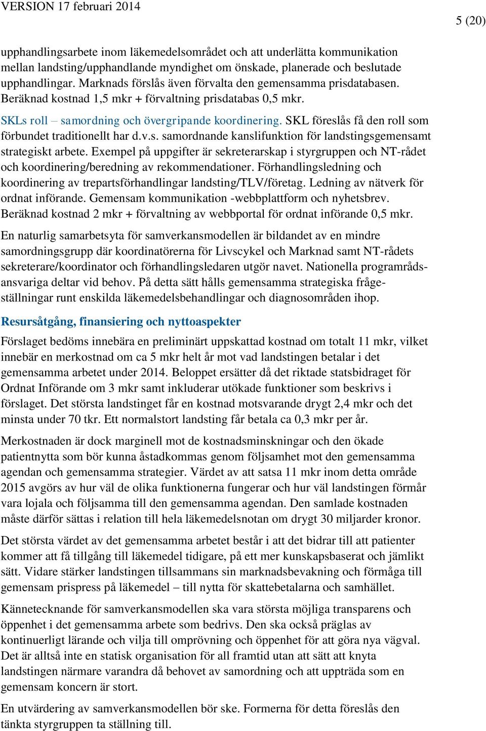 SKL föreslås få den roll som förbundet traditionellt har d.v.s. samordnande kanslifunktion för landstingsgemensamt strategiskt arbete.