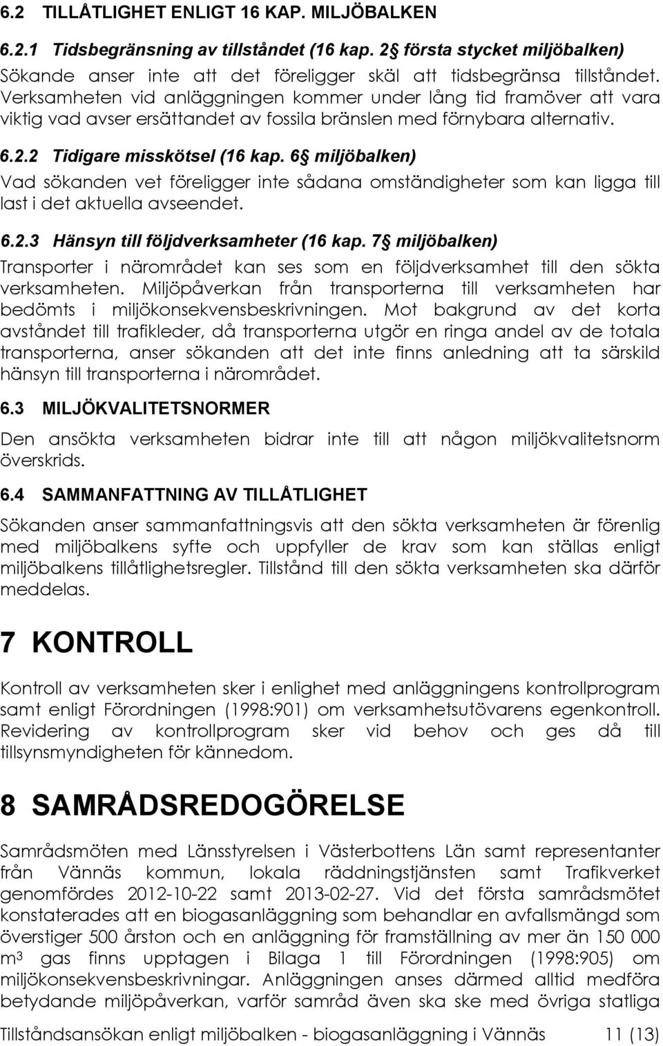 6 miljöbalken) Vad sökanden vet föreligger inte sådana omständigheter som kan ligga till last i det aktuella avseendet. 6.2.3 Hänsyn till följdverksamheter (16 kap.