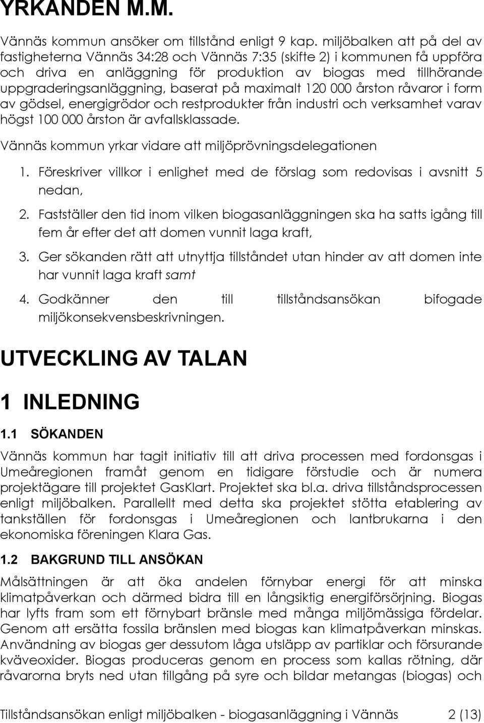 på maximalt 120 000 årston råvaror i form av gödsel, energigrödor och restprodukter från industri och verksamhet varav högst 100 000 årston är avfallsklassade.