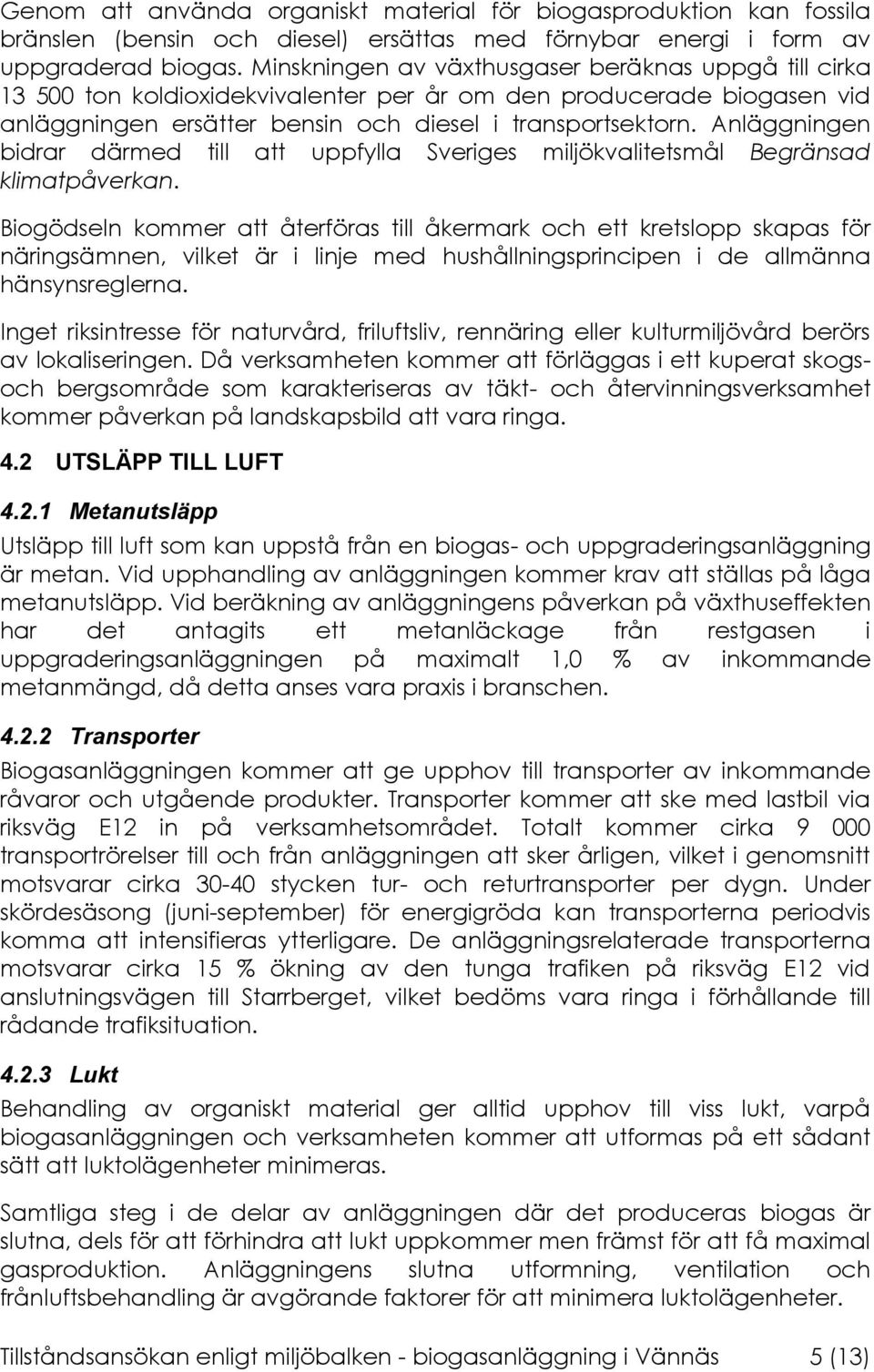 Anläggningen bidrar därmed till att uppfylla Sveriges miljökvalitetsmål Begränsad klimatpåverkan.