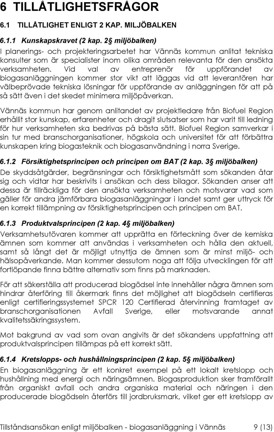 Vid val av entreprenör för uppförandet av biogasanläggningen kommer stor vikt att läggas vid att leverantören har välbeprövade tekniska lösningar för uppförande av anläggningen för att på så sätt