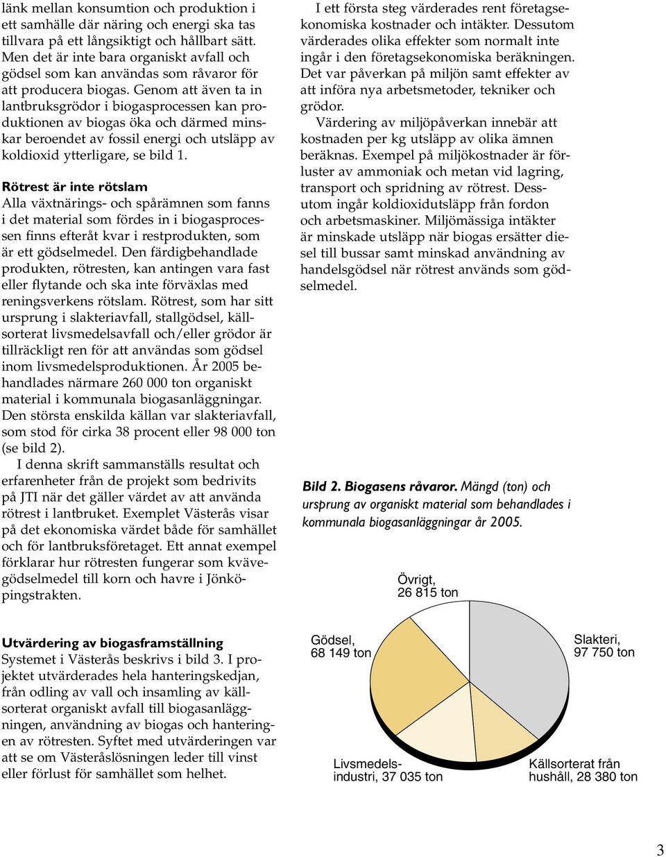 Genom att även ta in lantbruksgrödor i biogasprocessen kan produktionen av biogas öka och därmed minskar beroendet av fossil energi och utsläpp av koldioxid ytterligare, se bild 1.