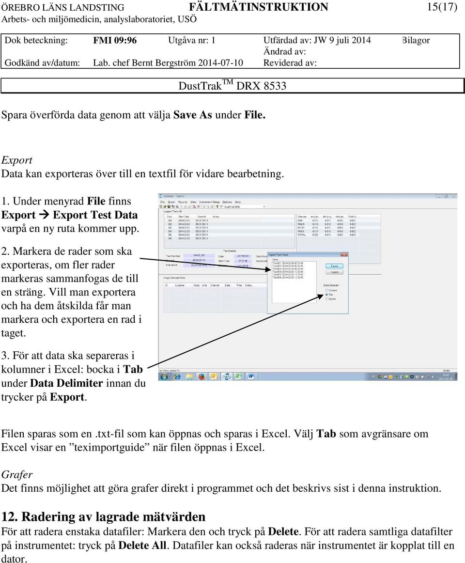 Vill man exportera och ha dem åtskilda får man markera och exportera en rad i taget. 3. För att data ska separeras i kolumner i Excel: bocka i Tab under Data Delimiter innan du trycker på Export.