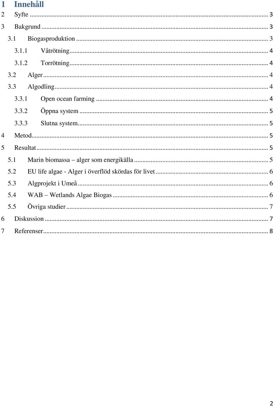 .. 5 5 Resultat... 5 5.1 Marin biomassa alger som energikälla... 5 5.2 EU life algae - Alger i överflöd skördas för livet.