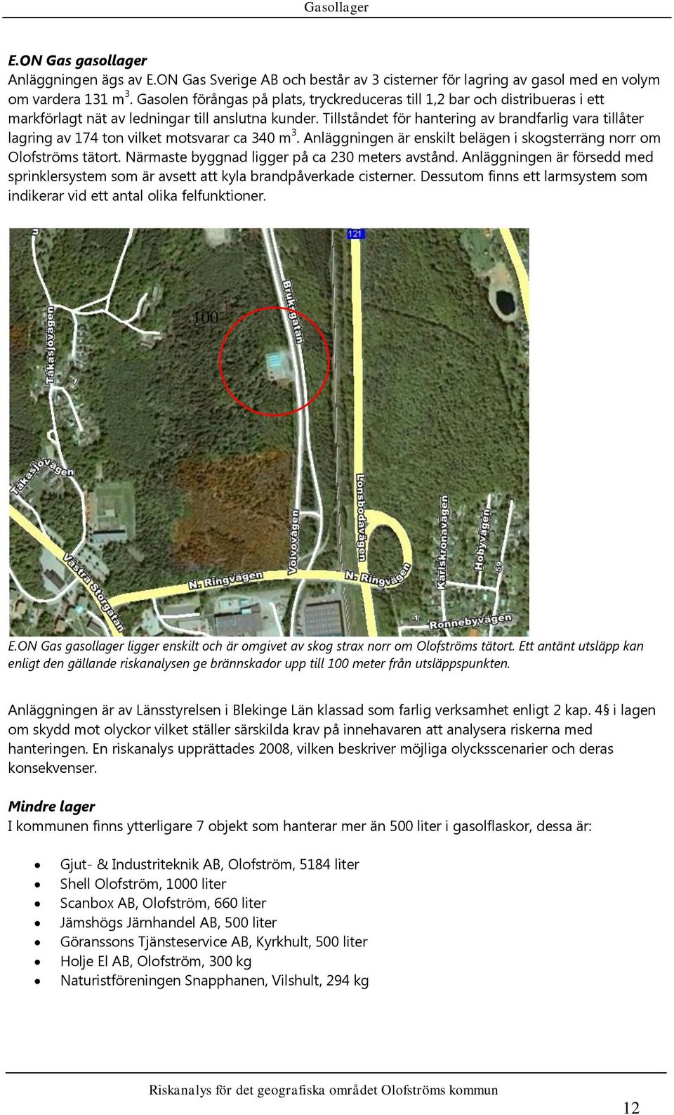 Tillståndet för hantering av brandfarlig vara tillåter lagring av 174 ton vilket motsvarar ca 340 m 3. Anläggningen är enskilt belägen i skogsterräng norr om Olofströms tätort.