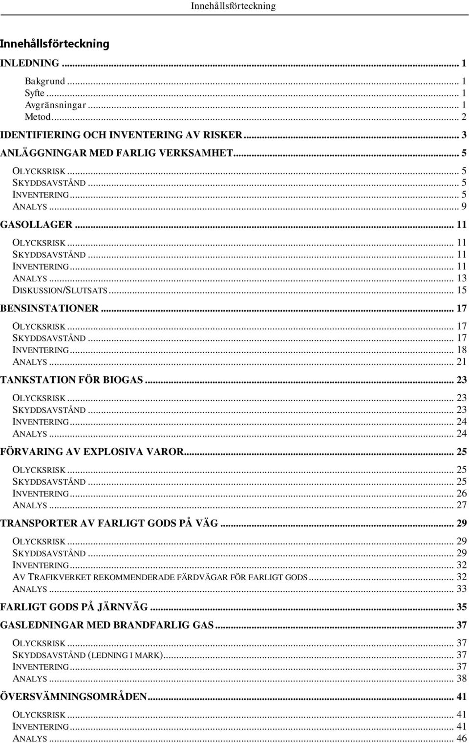 .. 17 OLYCKSRISK... 17 SKYDDSAVSTÅND... 17 INVENTERING... 18 ANALYS... 21 TANKSTATION FÖR BIOGAS... 23 OLYCKSRISK... 23 SKYDDSAVSTÅND... 23 INVENTERING... 24 ANALYS... 24 FÖRVARING AV EXPLOSIVA VAROR.