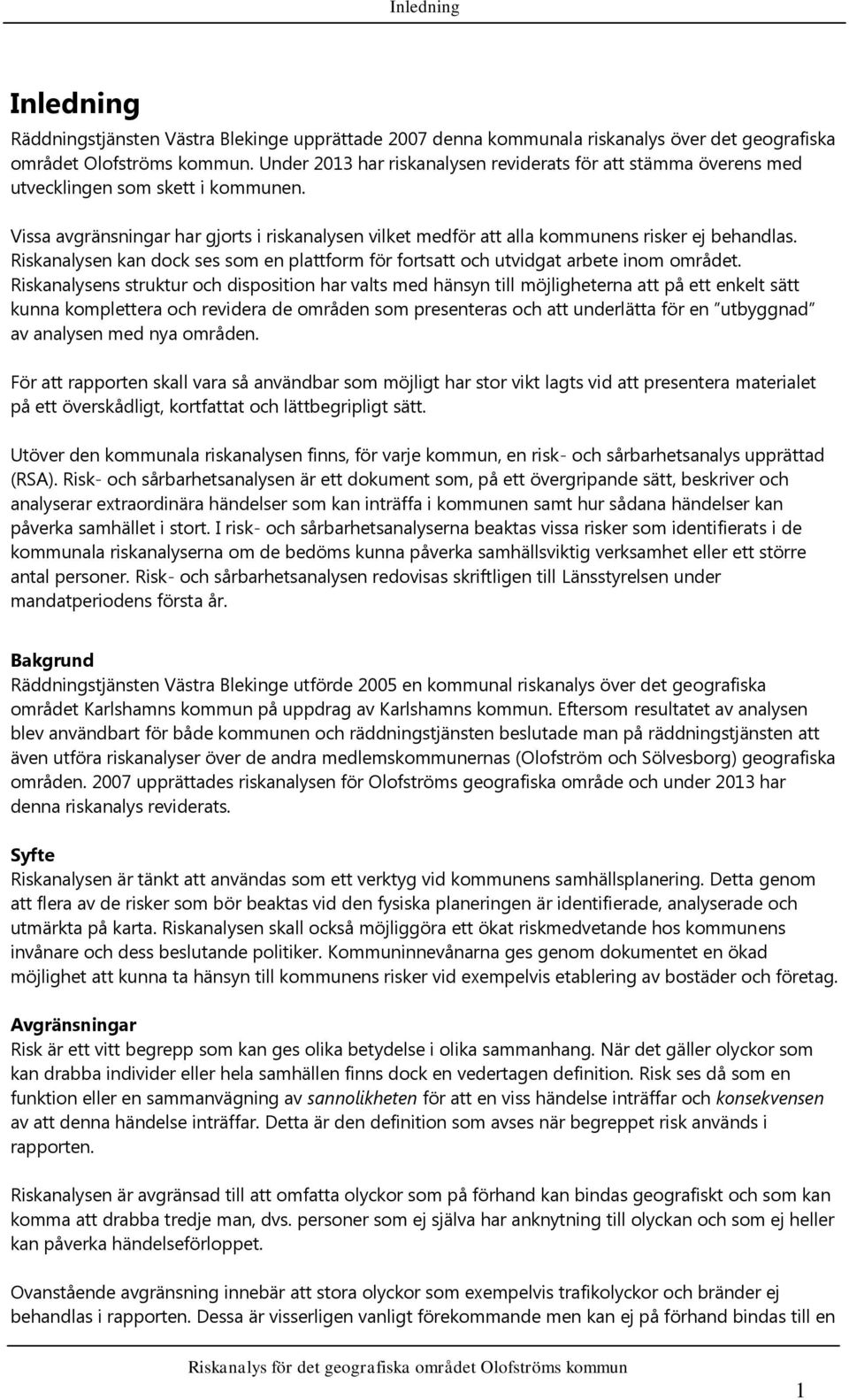 Riskanalysen kan dock ses som en plattform för fortsatt och utvidgat arbete inom området.