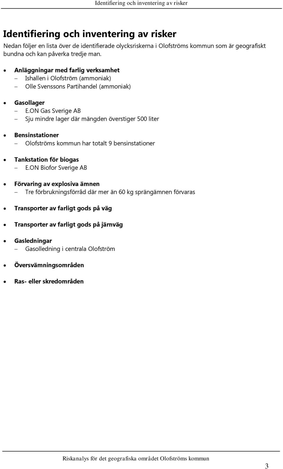 ON Gas Sverige AB Sju mindre lager där mängden överstiger 500 liter Bensinstationer Olofströms kommun har totalt 9 bensinstationer Tankstation för biogas E.