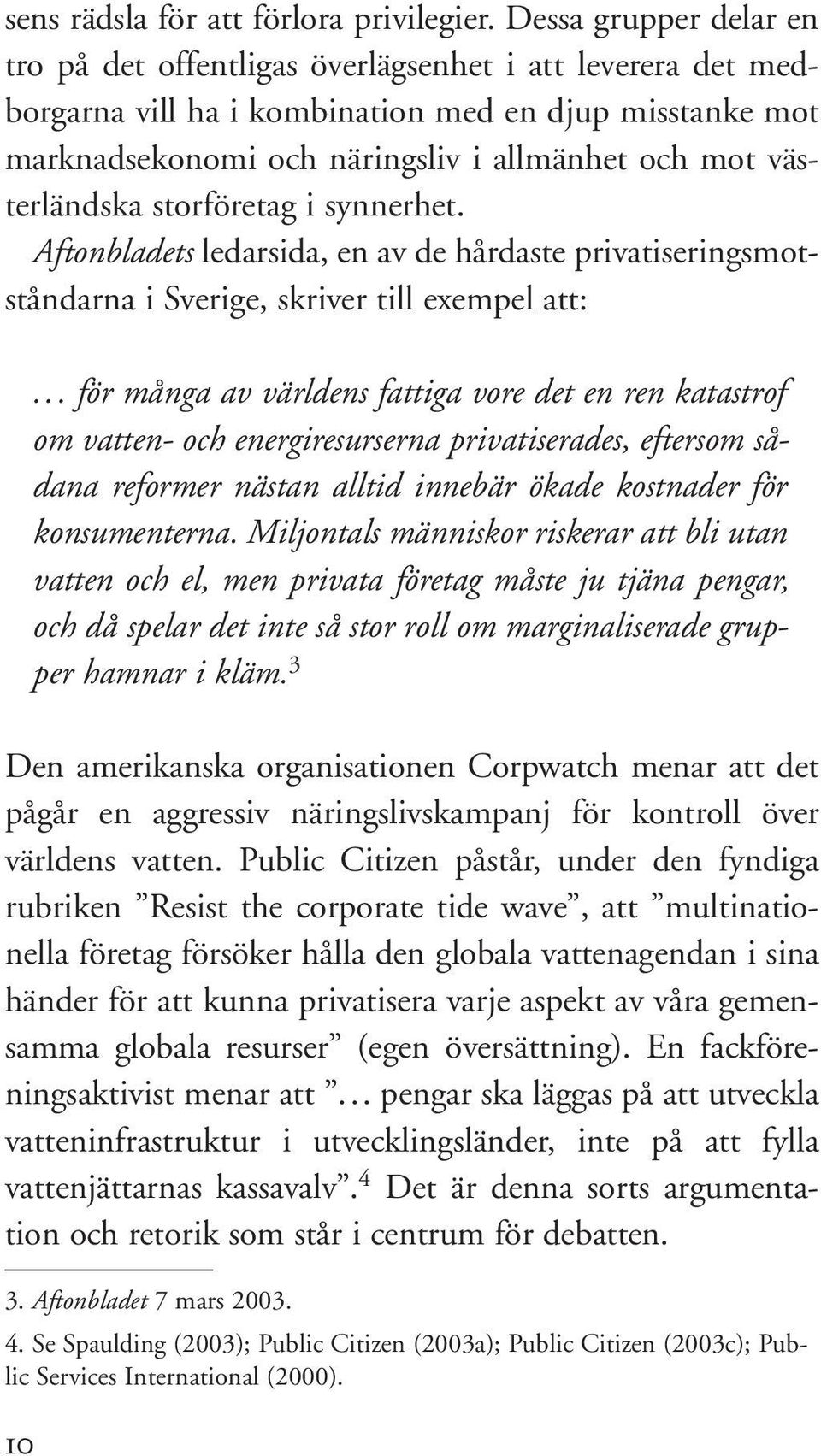 västerländska storföretag i synnerhet. Aftonbladets ledarsida, en av de hårdaste privatiseringsmotståndarna i Sverige, skriver till exempel att:.