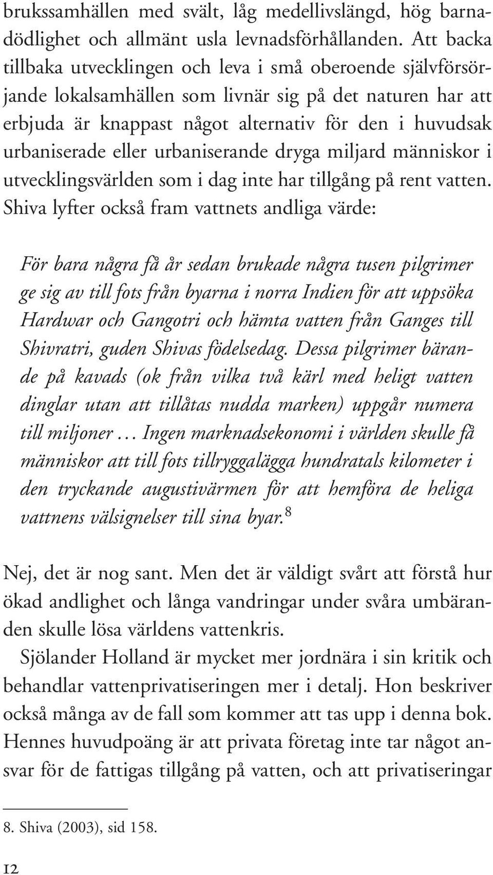 eller urbaniserande dryga miljard människor i utvecklingsvärlden som i dag inte har tillgång på rent vatten.