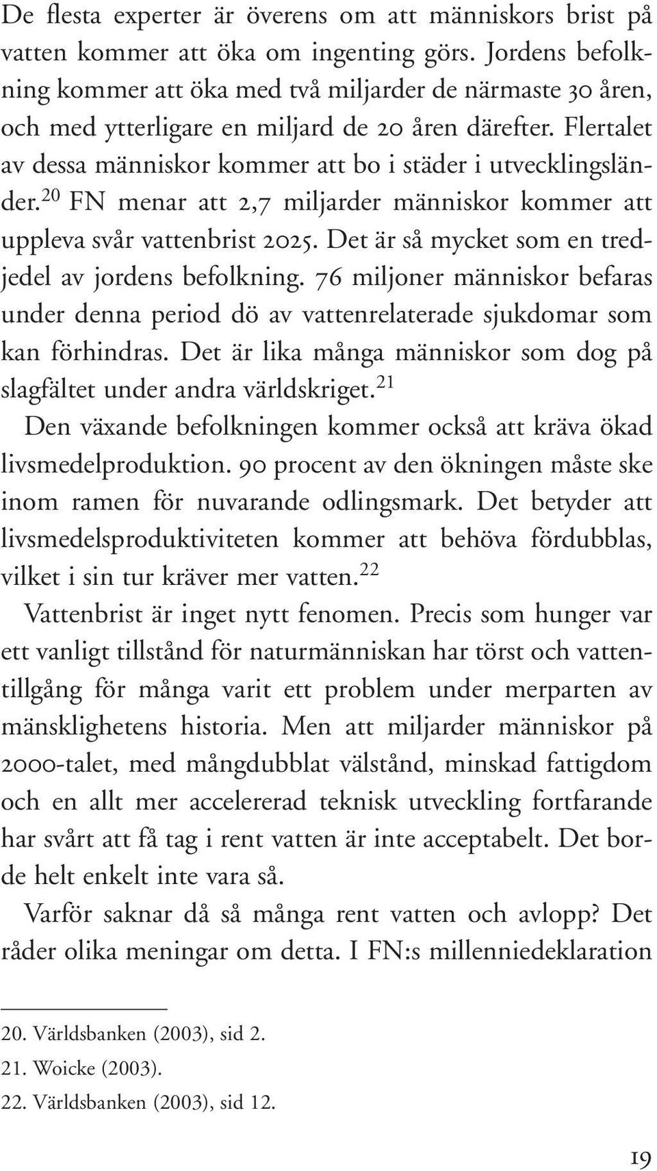 20 FN menar att 2,7 miljarder människor kommer att uppleva svår vattenbrist 2025. Det är så mycket som en tredjedel av jordens befolkning.