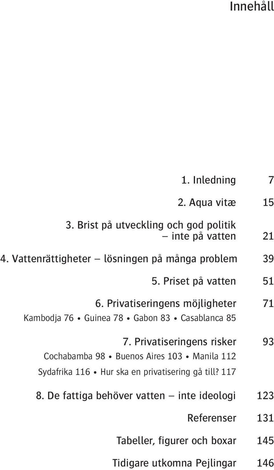 Privatiseringens möjligheter 71 Kambodja 76 Guinea 78 Gabon 83 Casablanca 85 7.