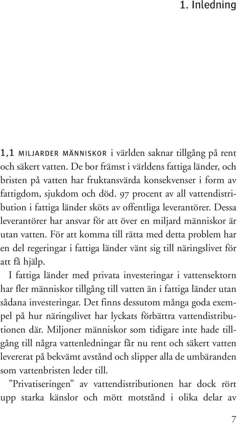 97 procent av all vattendistribution i fattiga länder sköts av offentliga leverantörer. Dessa leverantörer har ansvar för att över en miljard människor är utan vatten.