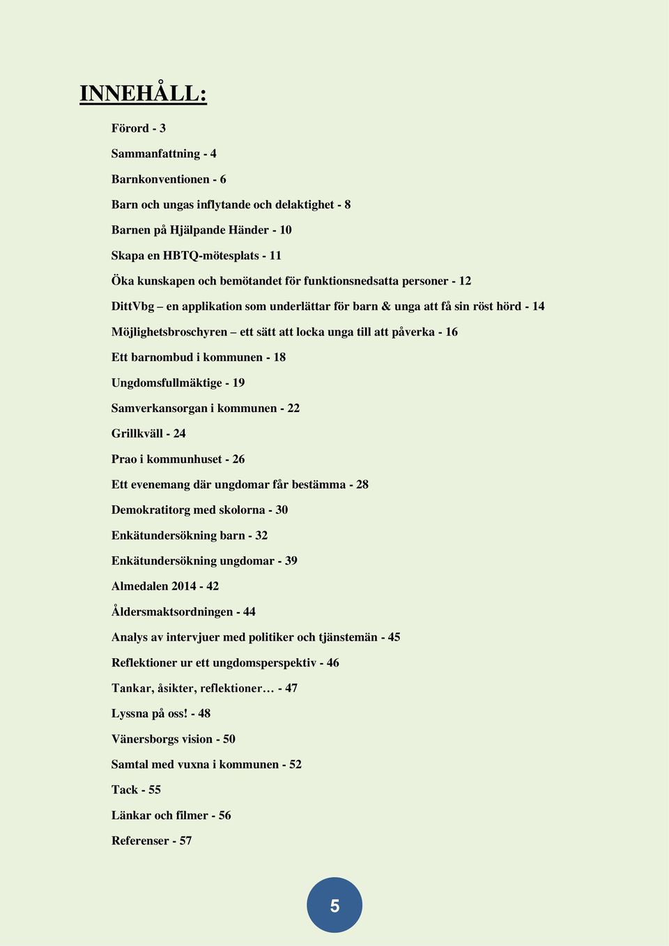 kommunen - 18 Ungdomsfullmäktige - 19 Samverkansorgan i kommunen - 22 Grillkväll - 24 Prao i kommunhuset - 26 Ett evenemang där ungdomar får bestämma - 28 Demokratitorg med skolorna - 30