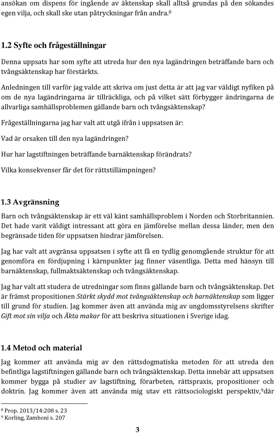 Anledningen till varför jag valde att skriva om just detta är att jag var väldigt nyfiken på om de nya lagändringarna är tillräckliga, och på vilket sätt förbygger ändringarna de allvarliga