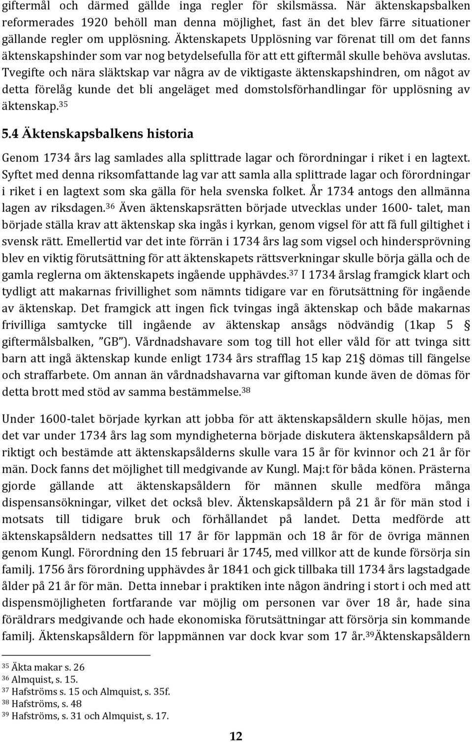 Tvegifte och nära släktskap var några av de viktigaste äktenskapshindren, om något av detta förelåg kunde det bli angeläget med domstolsförhandlingar för upplösning av äktenskap. 35 5.