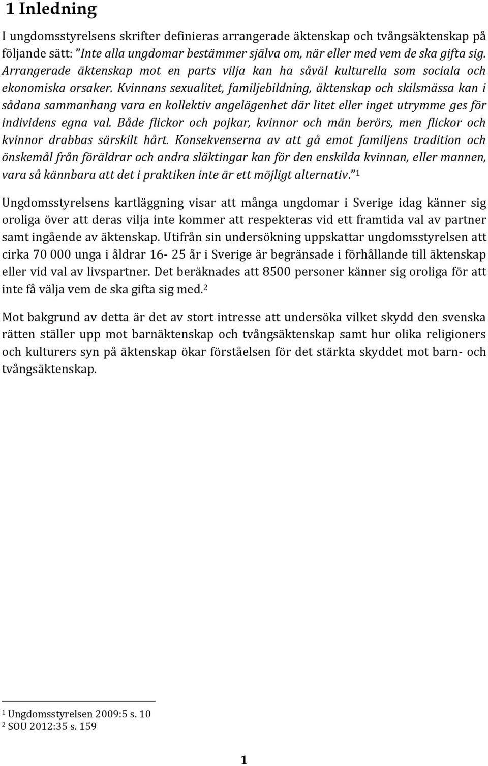 Kvinnans sexualitet, familjebildning, äktenskap och skilsmässa kan i sådana sammanhang vara en kollektiv angelägenhet där litet eller inget utrymme ges för individens egna val.