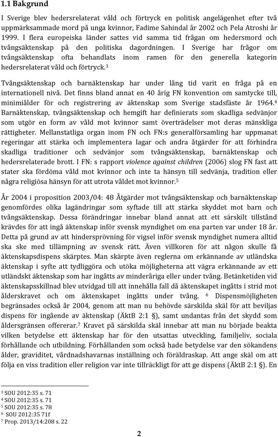 I Sverige har frågor om tvångsäktenskap ofta behandlats inom ramen för den generella kategorin hedersrelaterat våld och förtryck.