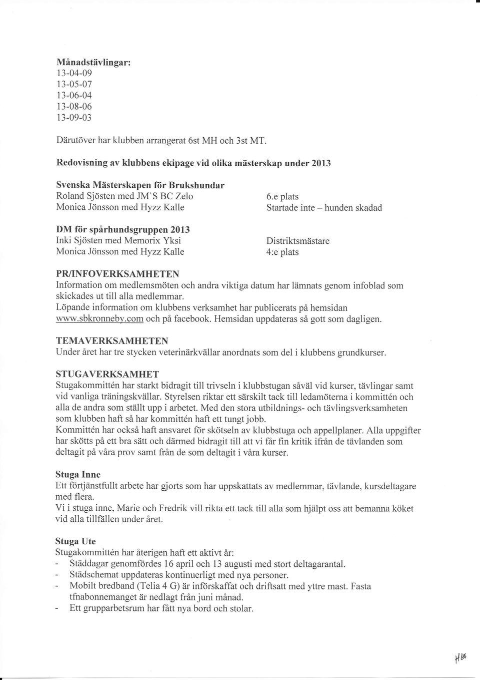 e plats Startade inte - hunden skadad DM för spårhundsgruppen 2013 Inki Sjösten med Memorix Yksi Monica Jönsson medhyzz Kalle Distriktsmästare 4:e plats PR/INFOVERKSAMHETEN Information om