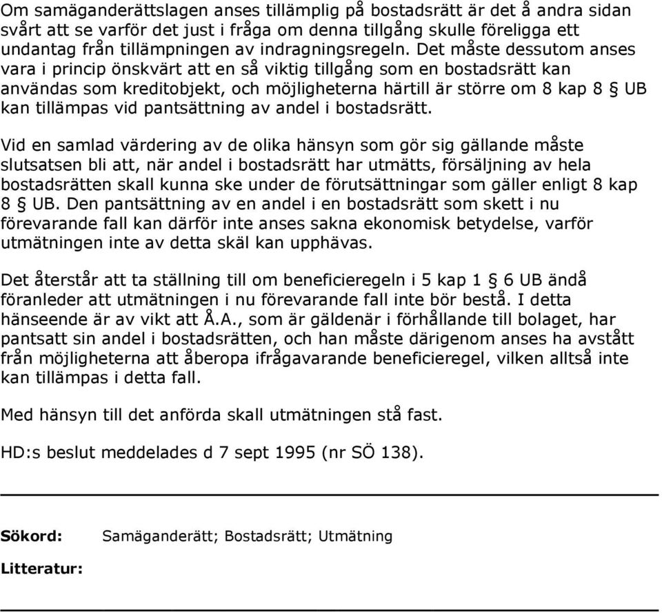 Det måste dessutom anses vara i princip önskvärt att en så viktig tillgång som en bostadsrätt kan användas som kreditobjekt, och möjligheterna härtill är större om 8 kap 8 UB kan tillämpas vid