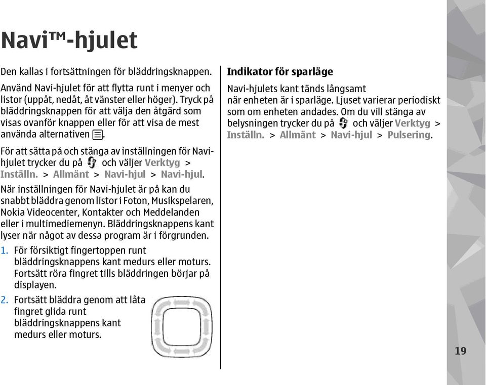 För att sätta på och stänga av inställningen för Navihjulet trycker du på och väljer Verktyg > Inställn. > Allmänt > Navi-hjul > Navi-hjul.