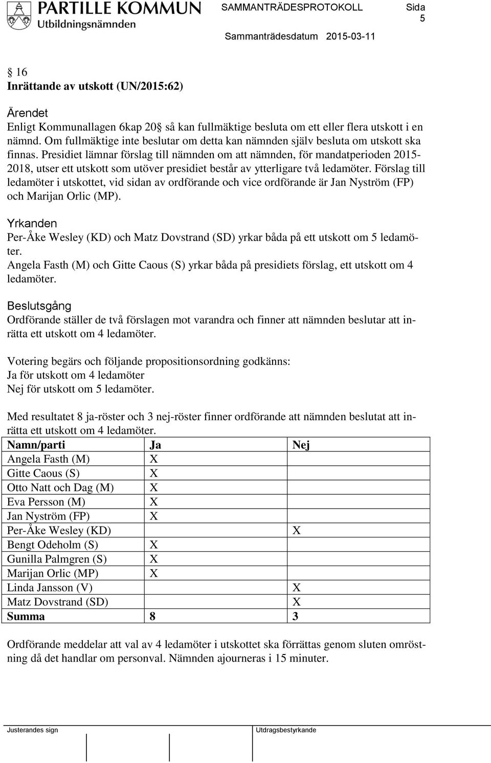 Presidiet lämnar förslag till nämnden om att nämnden, för mandatperioden 2015-2018, utser ett utskott som utöver presidiet består av ytterligare två ledamöter.