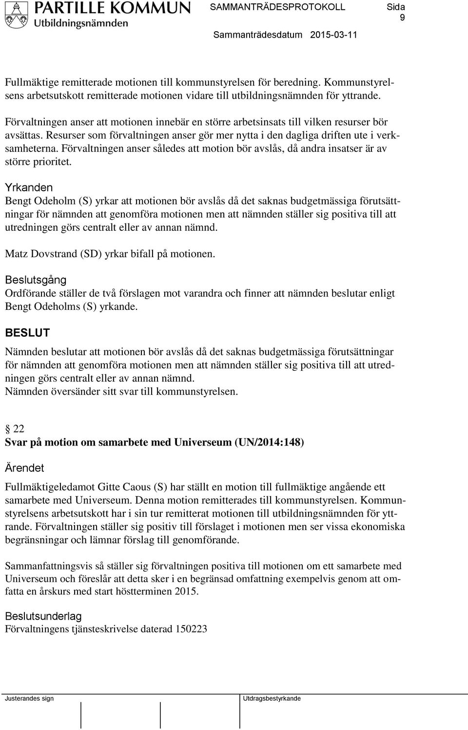 Förvaltningen anser således att motion bör avslås, då andra insatser är av större prioritet.