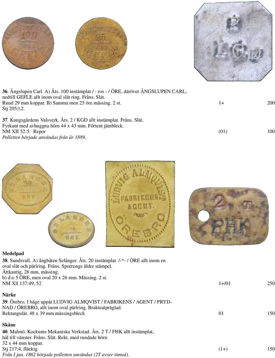 Repor (01) 100 Polletten började användas från år 1889. Medelpad 38. Sundsvall. A) ångbåten Selånger. Åts. 20 instämplat /-*- / ÖRE allt inom en oval slät och pärlring. Fråns. Sporrongs äldre stämpel.