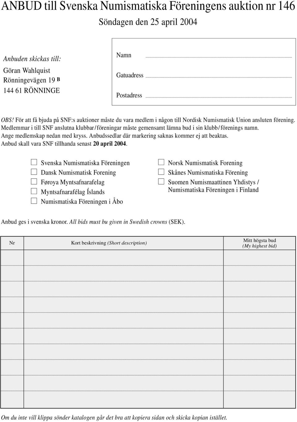 Medlemmar i till SNF anslutna klubbar/föreningar måste gemensamt lämna bud i sin klubb/förenings namn. Ange medlemskap nedan med kryss. Anbudssedlar där markering saknas kommer ej att beaktas.