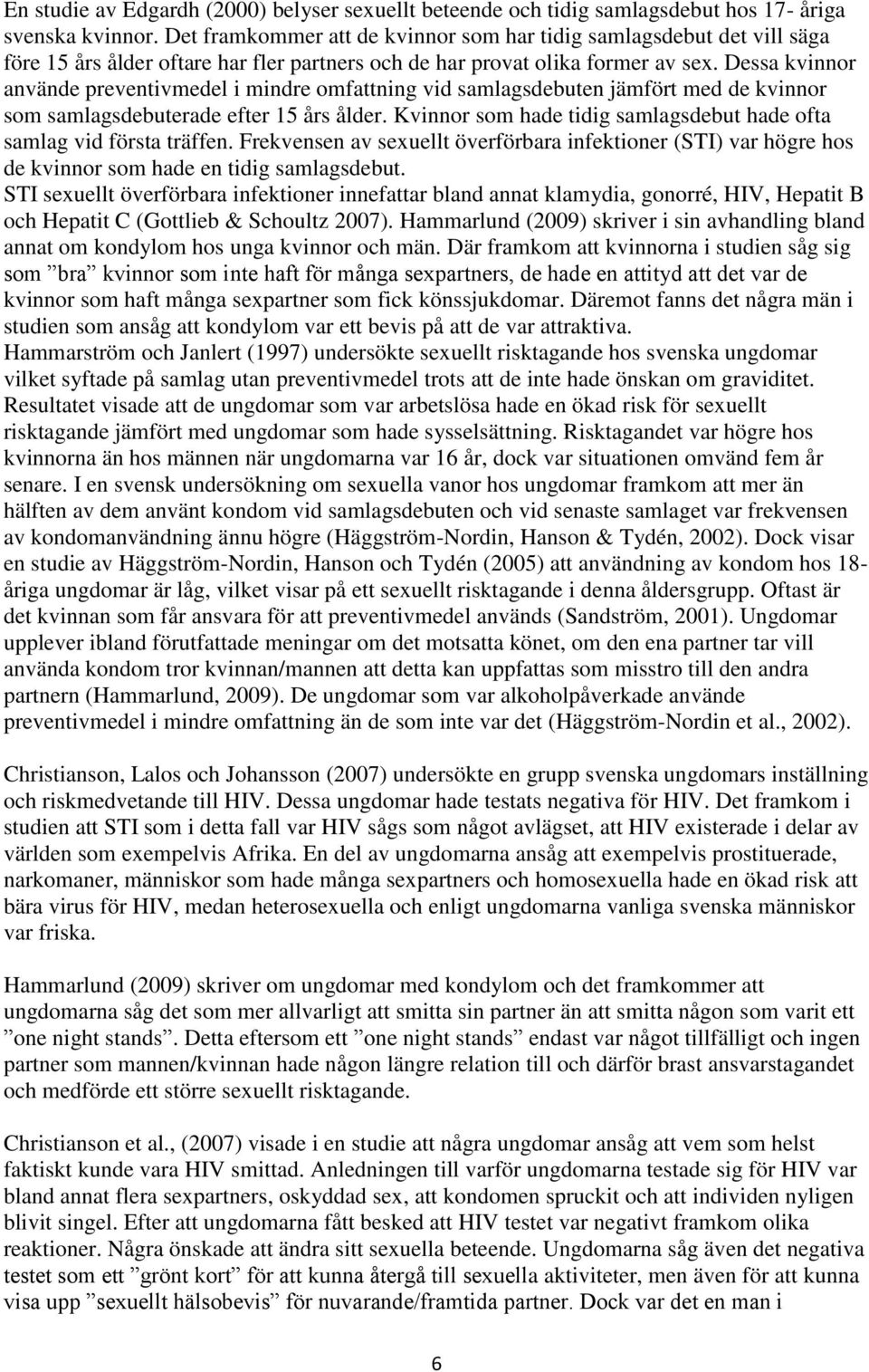 Dessa kvinnor använde preventivmedel i mindre omfattning vid samlagsdebuten jämfört med de kvinnor som samlagsdebuterade efter 15 års ålder.