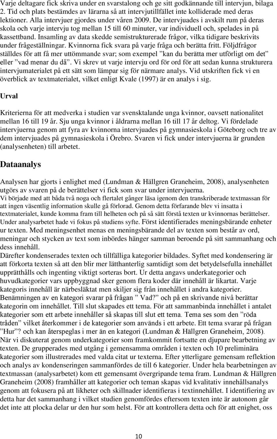 Insamling av data skedde semistrukturerade frågor, vilka tidigare beskrivits under frågeställningar. Kvinnorna fick svara på varje fråga och berätta fritt.