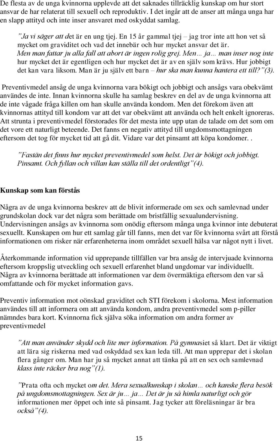 En 15 år gammal tjej jag tror inte att hon vet så mycket om graviditet och vad det innebär och hur mycket ansvar det är. Men man fattar ju alla fall att abort är ingen rolig grej.