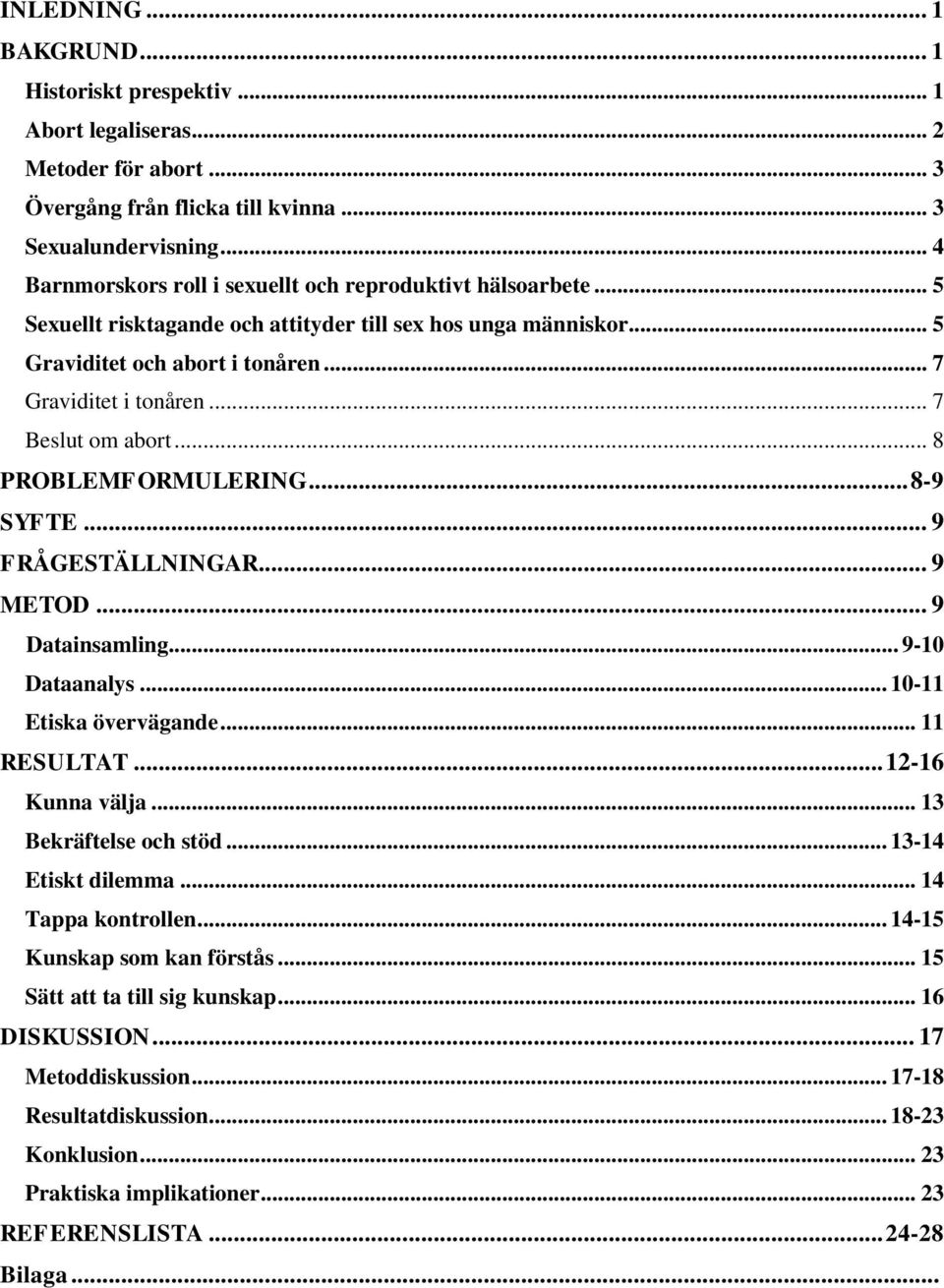 .. 7 Beslut om abort... 8 PROBLEMFORMULERING... 8-9 SYFTE... 9 FRÅGESTÄLLNINGAR... 9 METOD... 9 Datainsamling... 9-10 Dataanalys... 10-11 Etiska övervägande... 11 RESULTAT... 12-16 Kunna välja.