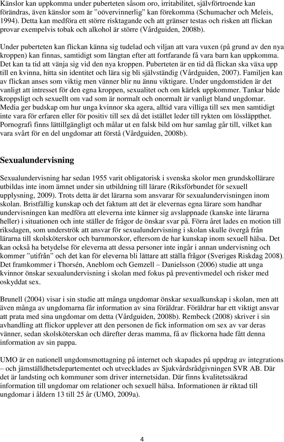 Under puberteten kan flickan känna sig tudelad och viljan att vara vuxen (på grund av den nya kroppen) kan finnas, samtidigt som längtan efter att fortfarande få vara barn kan uppkomma.