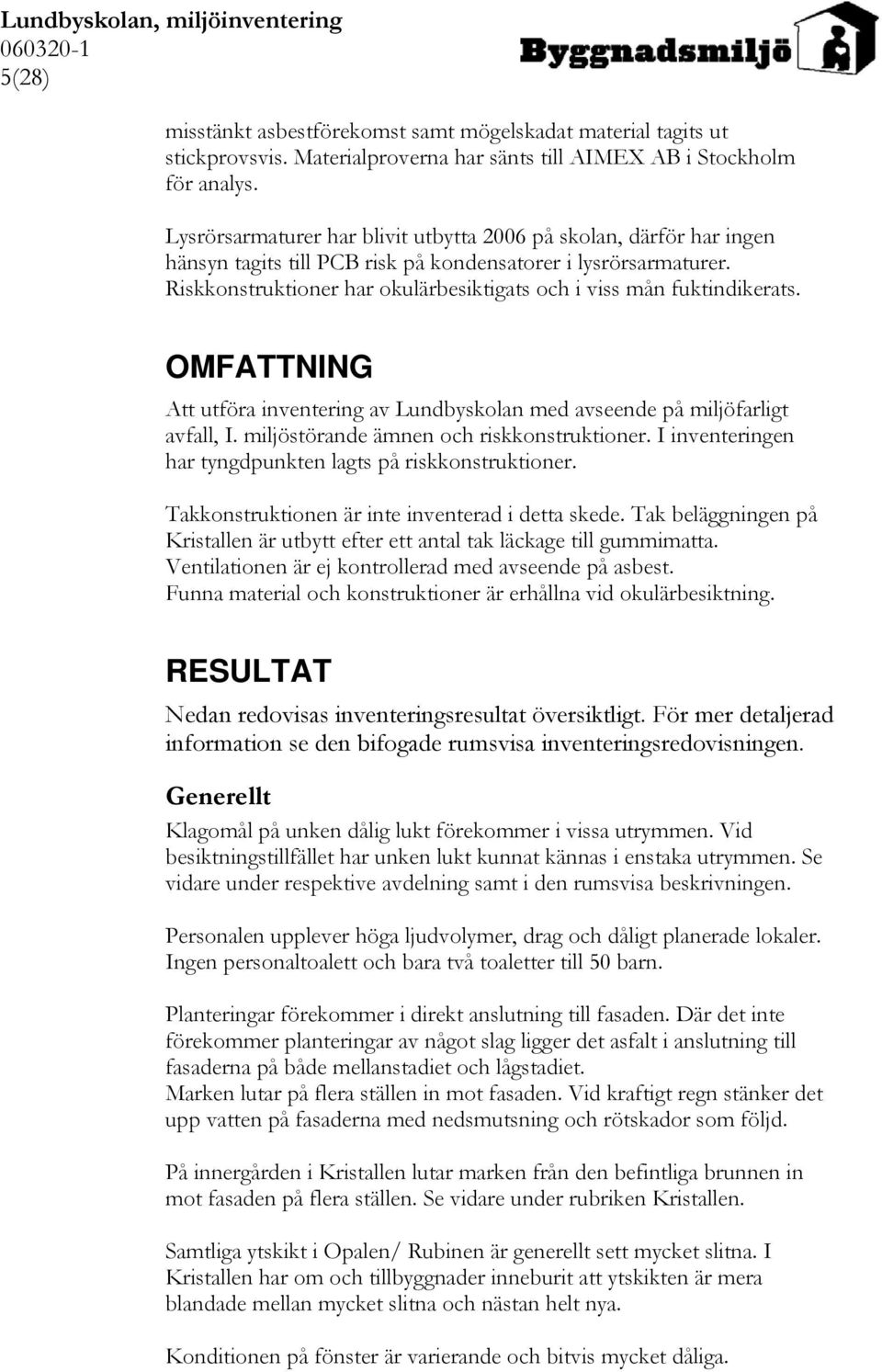 Riskkonstruktioner har okulärbesiktigats och i viss mån fuktindikerats. OMFATTNING Att utföra inventering av Lundbyskolan med avseende på miljöfarligt avfall, I.