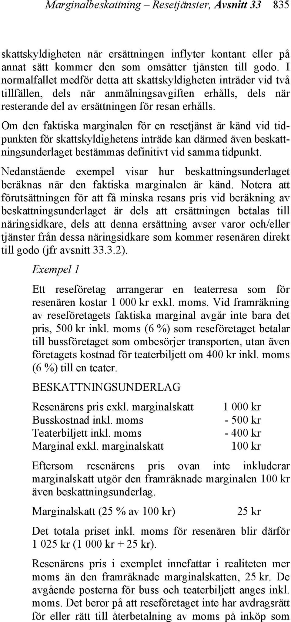 Om den faktiska marginalen för en resetjänst är känd vid tidpunkten för skattskyldighetens inträde kan därmed även beskattningsunderlaget bestämmas definitivt vid samma tidpunkt.