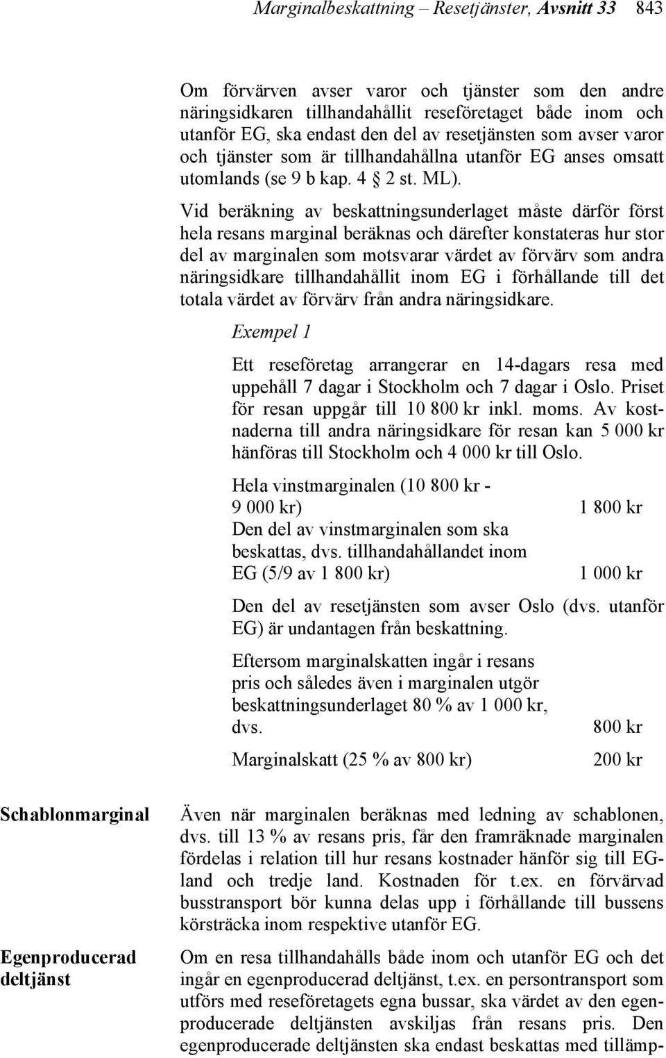 Vid beräkning av beskattningsunderlaget måste därför först hela resans marginal beräknas och därefter konstateras hur stor del av marginalen som motsvarar värdet av förvärv som andra näringsidkare