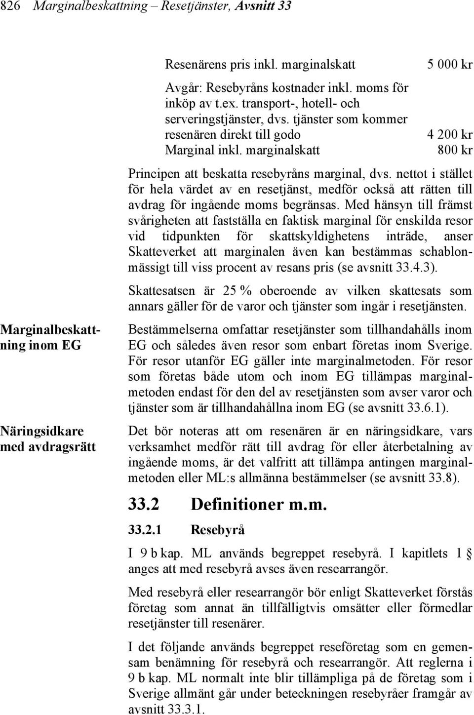 nettot i stället för hela värdet av en resetjänst, medför också att rätten till avdrag för ingående moms begränsas.