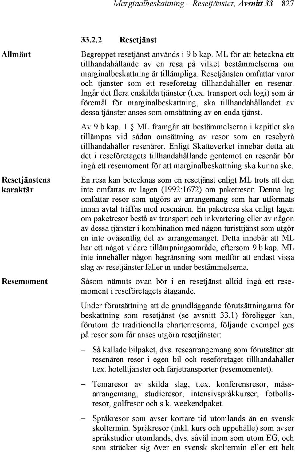 Resetjänsten omfattar varor och tjänster som ett reseföretag tillhandahåller en resenär. Ingår det flera enskilda tjänster (t.ex.