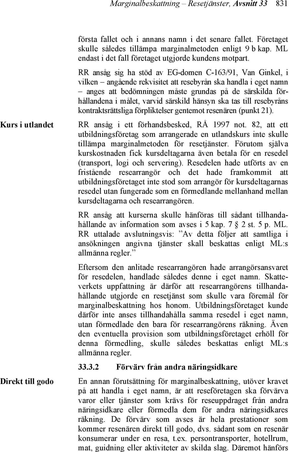 RR ansåg sig ha stöd av EG-domen C-163/91, Van Ginkel, i vilken angående rekvisitet att resebyrån ska handla i eget namn anges att bedömningen måste grundas på de särskilda förhållandena i målet,