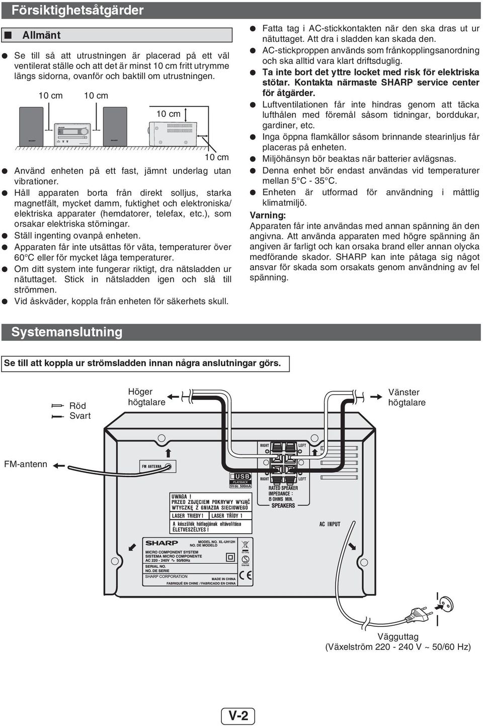 Håll apparaten borta från direkt solljus, starka magnetfält, mycket damm, fuktighet och elektroniska/ elektriska apparater (hemdatorer, telefax, etc.), som orsakar elektriska störningar.