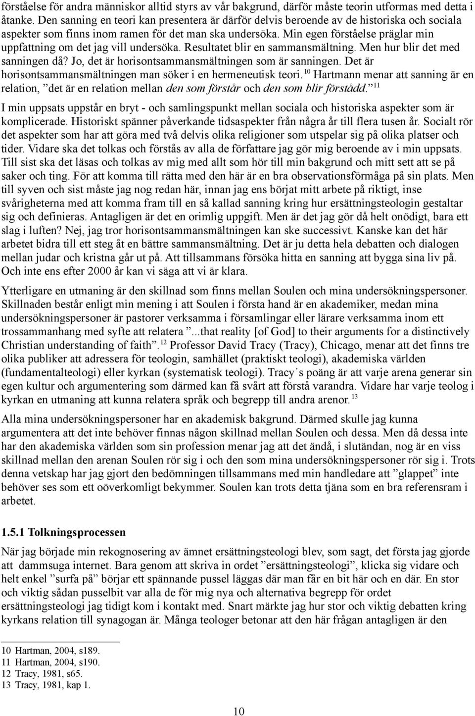 Min egen förståelse präglar min uppfattning om det jag vill undersöka. Resultatet blir en sammansmältning. Men hur blir det med sanningen då? Jo, det är horisontsammansmältningen som är sanningen.